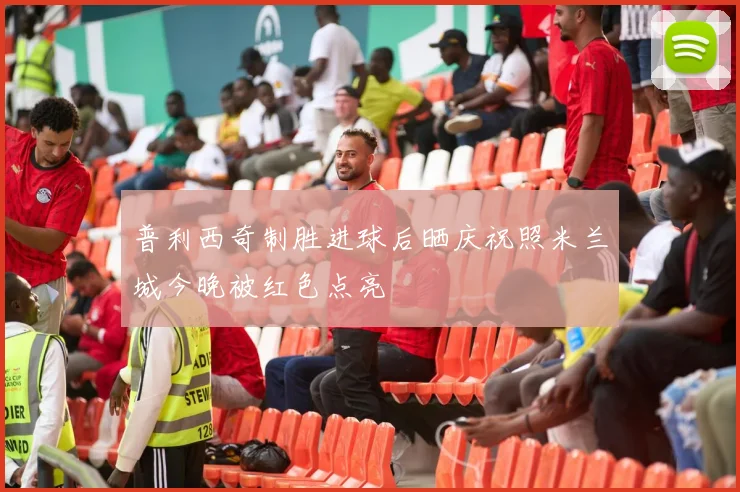 普利西奇制胜进球后晒庆祝照米兰城今晚被红色点亮