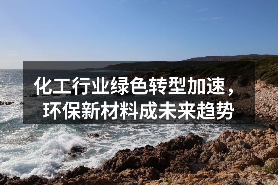 化工行业绿色转型加速，环保新材料成未来趋势
